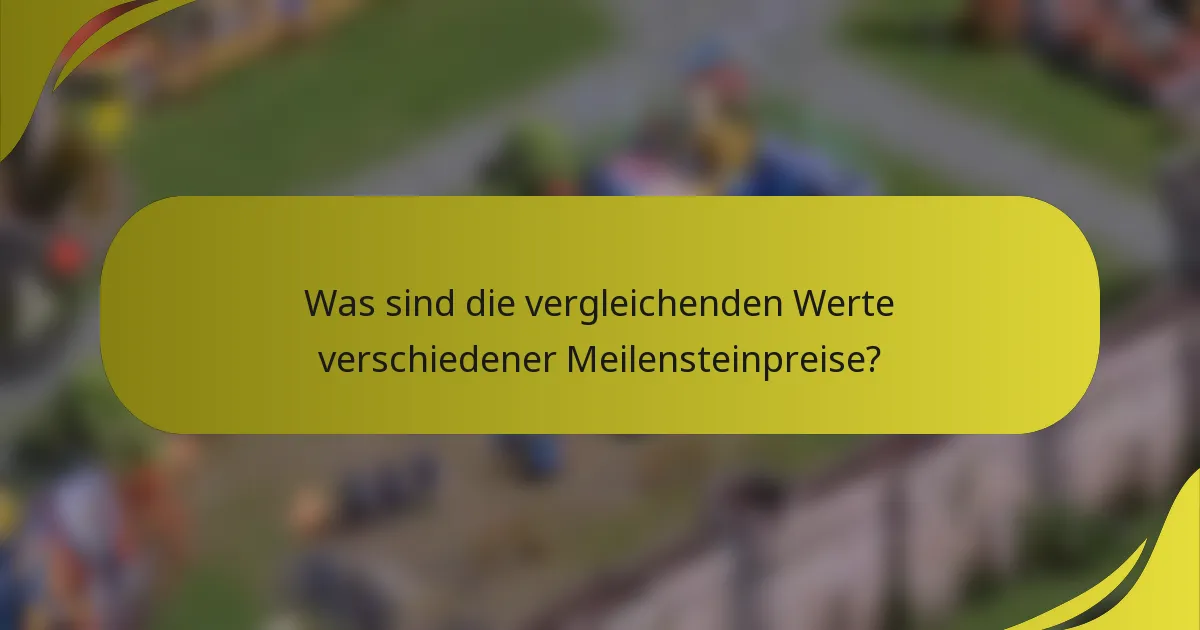 Was sind die vergleichenden Werte verschiedener Meilensteinpreise?