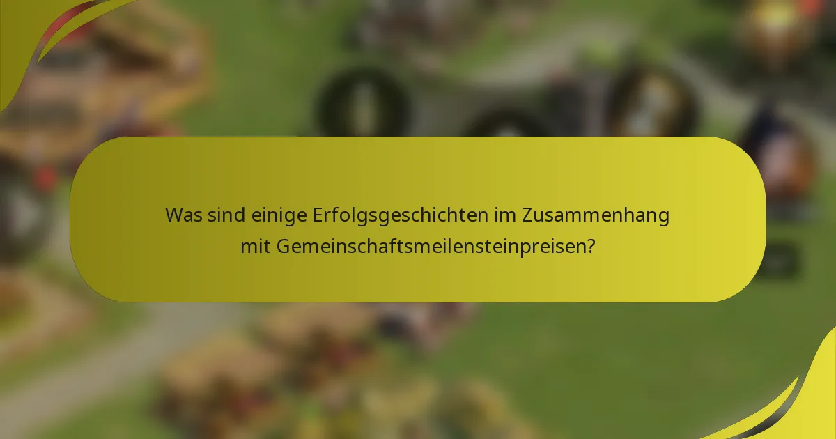 Was sind einige Erfolgsgeschichten im Zusammenhang mit Gemeinschaftsmeilensteinpreisen?