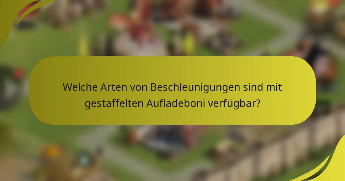 Welche Arten von Beschleunigungen sind mit gestaffelten Aufladeboni verfügbar?