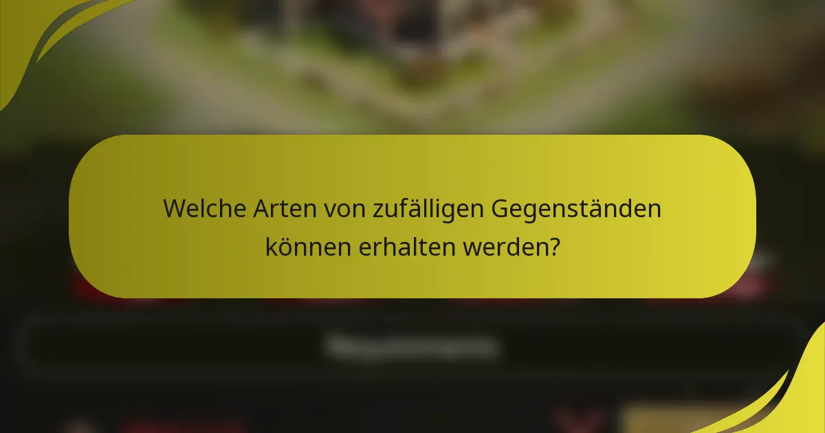 Welche Arten von zufälligen Gegenständen können erhalten werden?