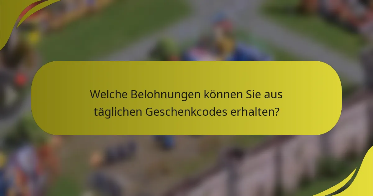 Welche Belohnungen können Sie aus täglichen Geschenkcodes erhalten?