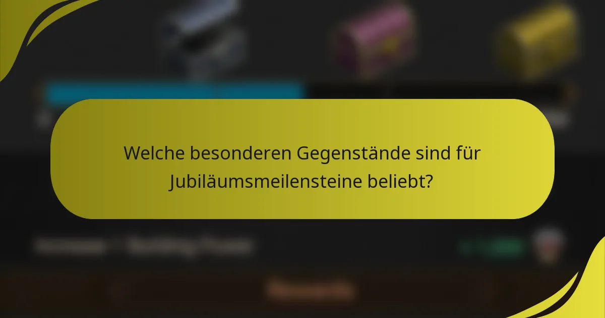 Welche besonderen Gegenstände sind für Jubiläumsmeilensteine beliebt?