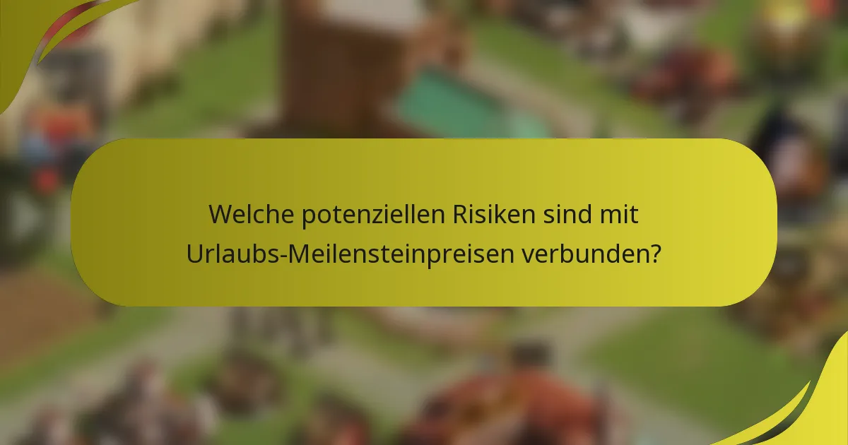 Welche potenziellen Risiken sind mit Urlaubs-Meilensteinpreisen verbunden?