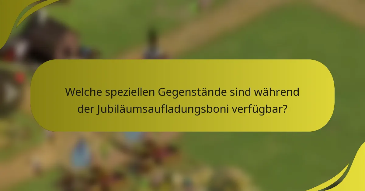 Welche speziellen Gegenstände sind während der Jubiläumsaufladungsboni verfügbar?
