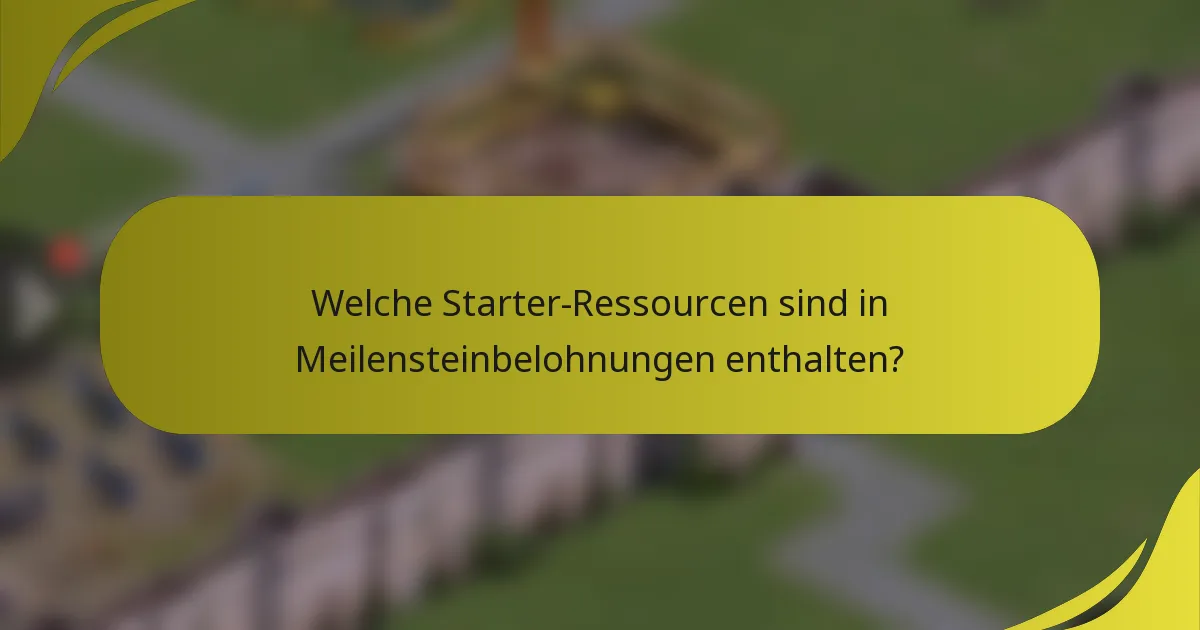 Welche Starter-Ressourcen sind in Meilensteinbelohnungen enthalten?