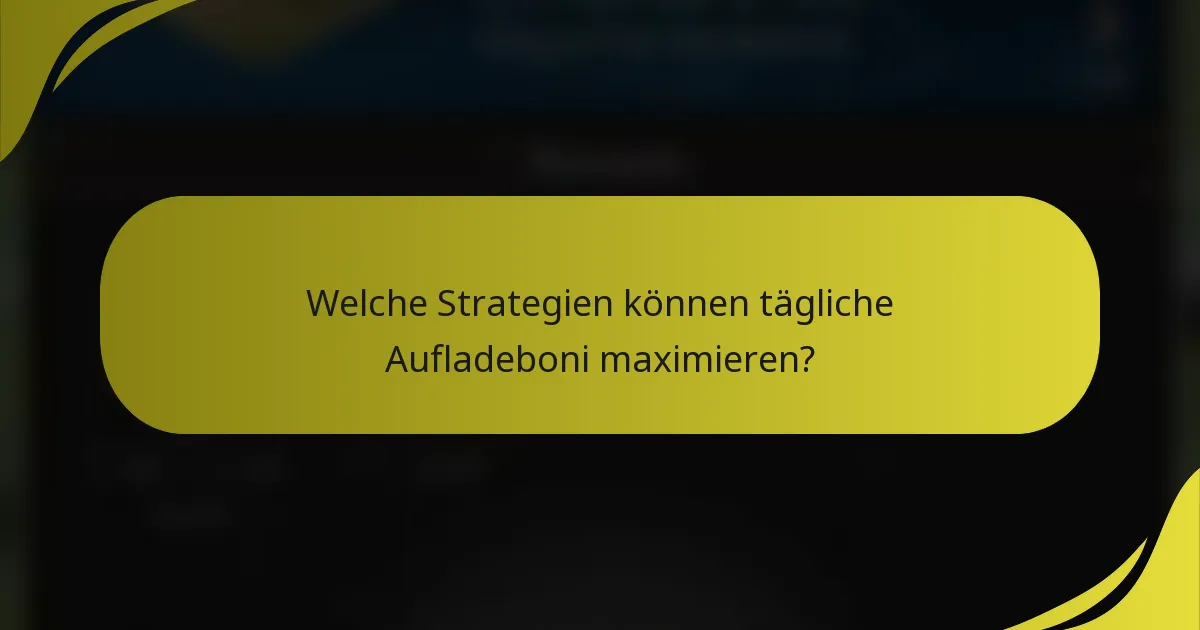 Welche Strategien können tägliche Aufladeboni maximieren?