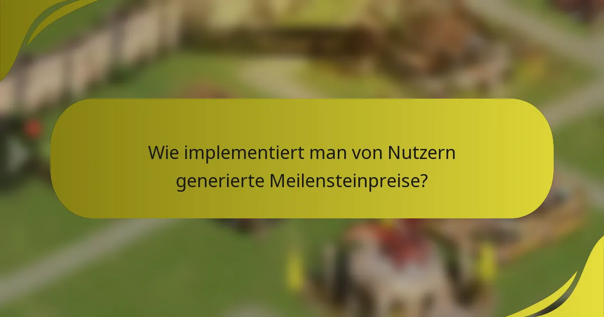 Wie implementiert man von Nutzern generierte Meilensteinpreise?