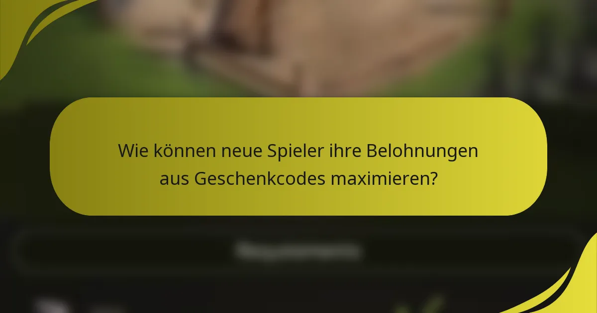 Wie können neue Spieler ihre Belohnungen aus Geschenkcodes maximieren?