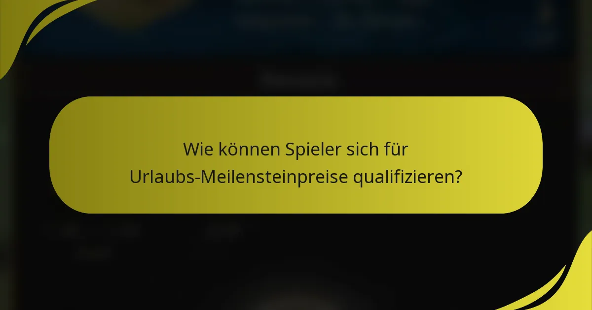 Wie können Spieler sich für Urlaubs-Meilensteinpreise qualifizieren?