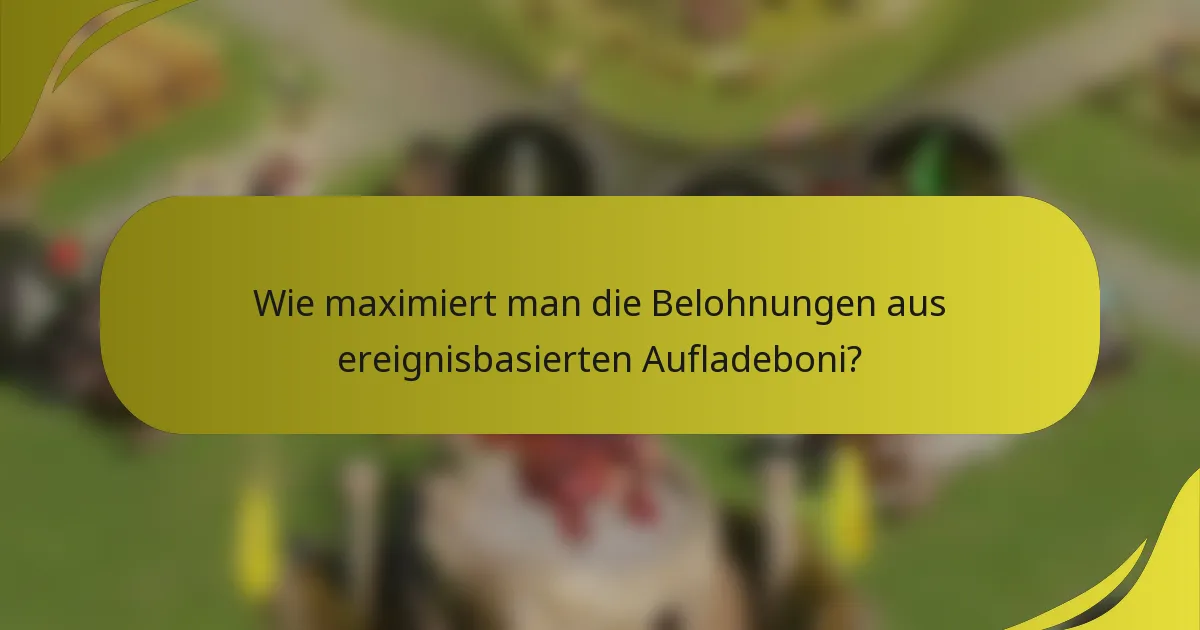 Wie maximiert man die Belohnungen aus ereignisbasierten Aufladeboni?