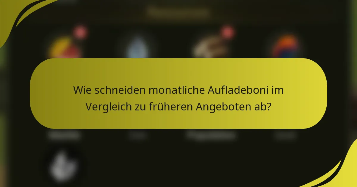 Wie schneiden monatliche Aufladeboni im Vergleich zu früheren Angeboten ab?
