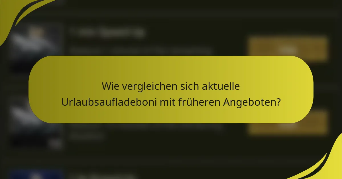 Wie vergleichen sich aktuelle Urlaubsaufladeboni mit früheren Angeboten?