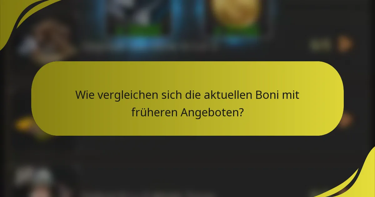 Wie vergleichen sich die aktuellen Boni mit früheren Angeboten?