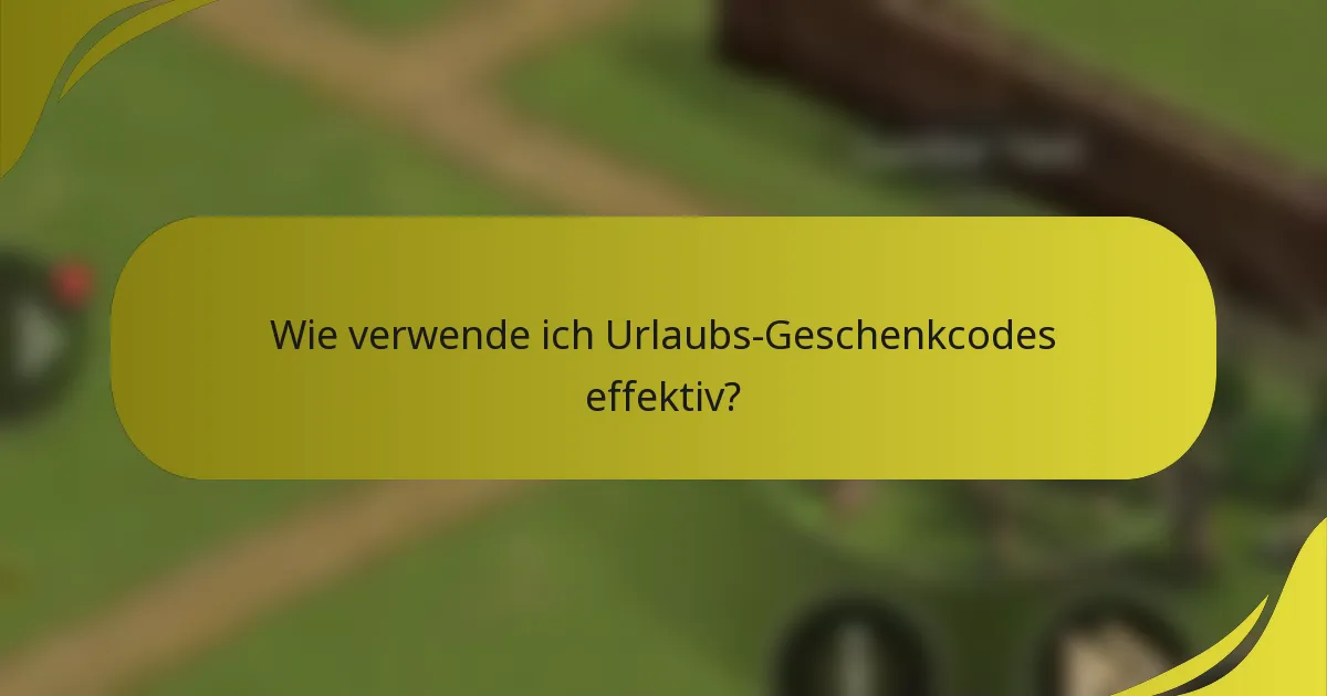 Wie verwende ich Urlaubs-Geschenkcodes effektiv?