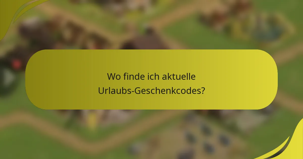 Wo finde ich aktuelle Urlaubs-Geschenkcodes?